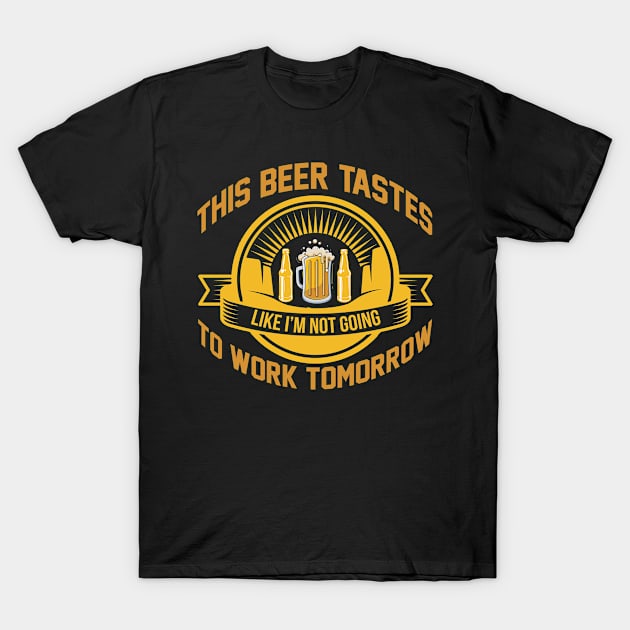This Beer Tastes Like I m Not Going To Work Tomorrow T Shirt For Women Men T-Shirt by cualumpane